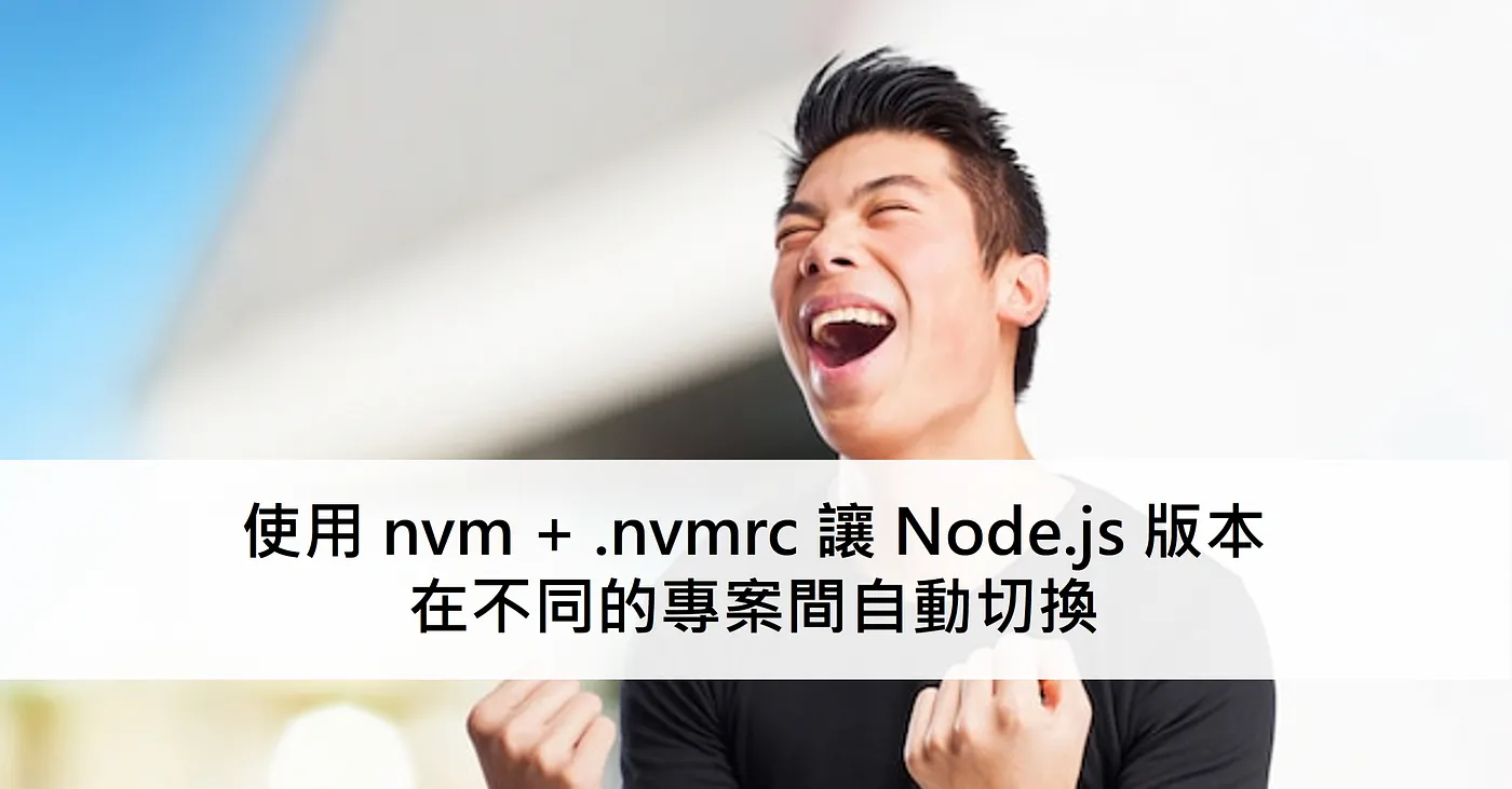 使用 nvm + .nvmrc 讓 Node.js 版本在不同的專案間自動切換(圖 1)