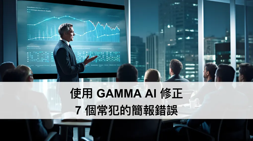 使用 GAMMA AI 修正 7 個常犯的簡報錯誤！（圖 1）
